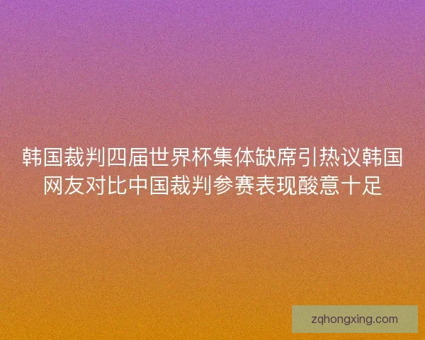 韩国裁判四届世界杯集体缺席引热议韩国网友对比中国裁判参赛表现酸意十足 韩国裁判四届世界杯集体缺席引热议韩国网友对比中国裁判参赛表现酸意十足